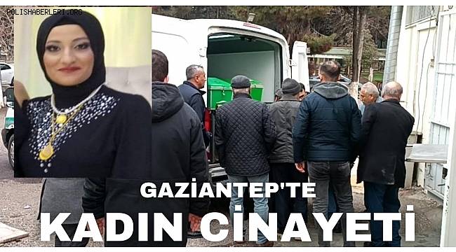 Gaziantep'te Aile İçi Tartışması Kadın Cinayeti İle Son Buldu! 