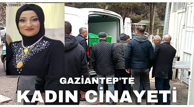 Gaziantep'te Aile İçi Tartışması Kadın Cinayeti İle Son Buldu!  