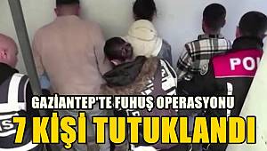 Gaziantep'te düzenlenen fuhuş operasyonunda 7 kişi tutuklandı 