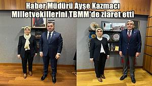 Haber Müdürü Kazmacı Gaziantep Milletvekillerini TBMM'de ziaret etti