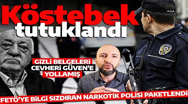 Köstebek Yakalandı! FETÖ'cü Cevheri Güven'e bilgi sızdıran polis tutuklandı