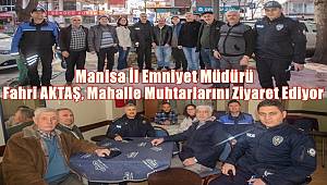 Manisa İl Emniyet Müdürü Fahri AKTAŞ, Mahalle Muhtarlarını Ziyaret Ediyor 