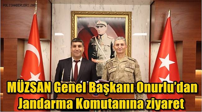 MÜZSAN Genel Başkanı Onurlu’dan Jandarma Komutanına ziyaret  