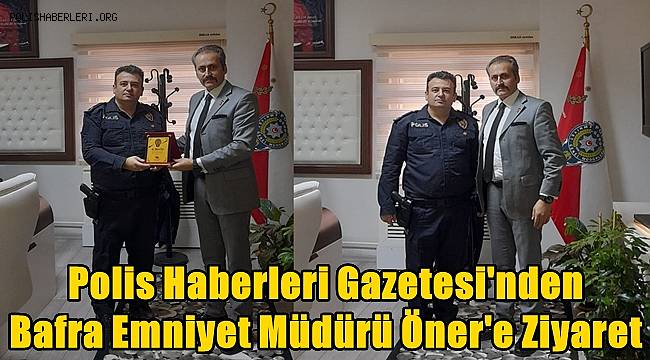 Polis Haberleri Gazetesi'nden Bafra Emniyet Müdürü Öner'e Ziyaret 