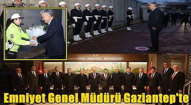 Emniyet Genel Müdürü Ayyıldız Gaziantep’te 