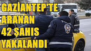 Gaziantep'te aranan 42 şahıs yakalandı