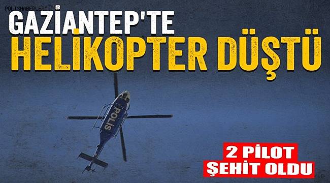 Gaziantep'te Polis Helikopteri Düştü! 2 Pilot Şehit