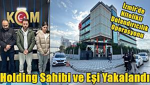 İzmir'de Nitelikli Dolandırıcılık Operasyonu! Holding Sahibi ve Eşi Yakalandı