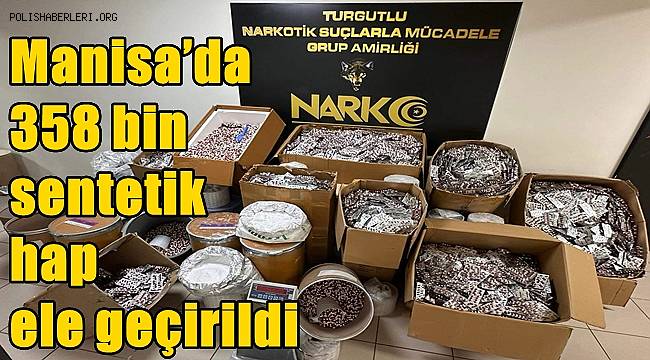 Manisa’da 358 bin sentetik hap ele geçirildi