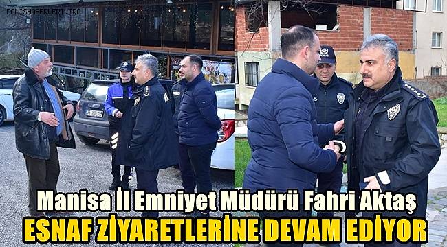 Manisa İl Emniyet Müdürü Fahri Aktaş esnaf ziyaretlerine devam ediyor 