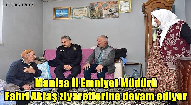 Manisa İl Emniyet Müdürü Fahri Aktaş ziyaretlerine devam ediyor