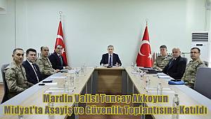 Mardin Valisi Tuncay Akkoyun, Midyat'ta Asayiş ve Güvenlik Toplantısına Katıldı 