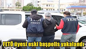Mersin'de FETÖ üyesi eski başpolis yakalandı
