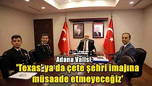 Adana Valisi: 'Texas' ya da çete şehri imajına müsaade etmeyeceğiz' 