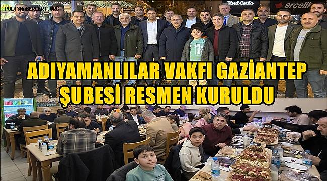 Adıyamanlılar Vakfı Gaziantep Şubesi Resmen Kuruldu 