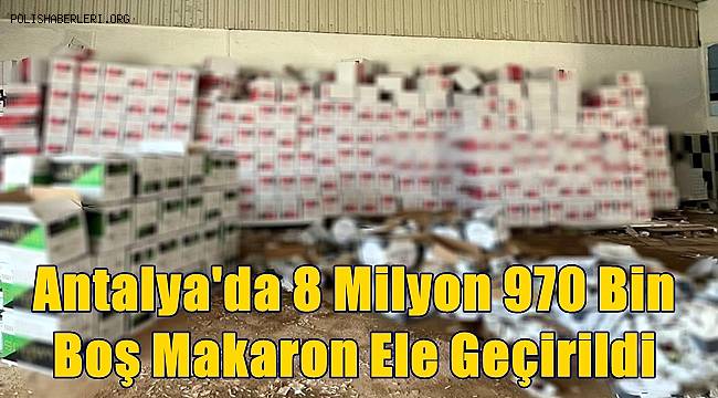 Antalya'da 8 Milyon 970 Bin Boş Makaron Ele Geçirildi