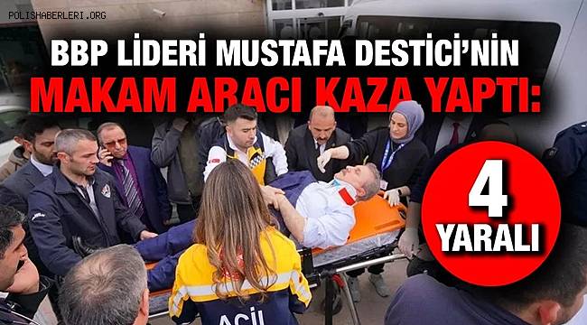 BBP Genel Başkanı Destici'nin aracı Tokat'ta kaza yaptı