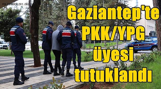Gaziantep'te PKK/YPG üyesi tutuklandı 