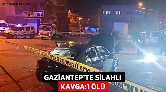 Gaziantep'te silahlı kavga! 1 ölü 