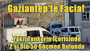 Gaziantep'te yakıt tankerinde 2 cansız beden 50 düzensiz göçmen bulundu