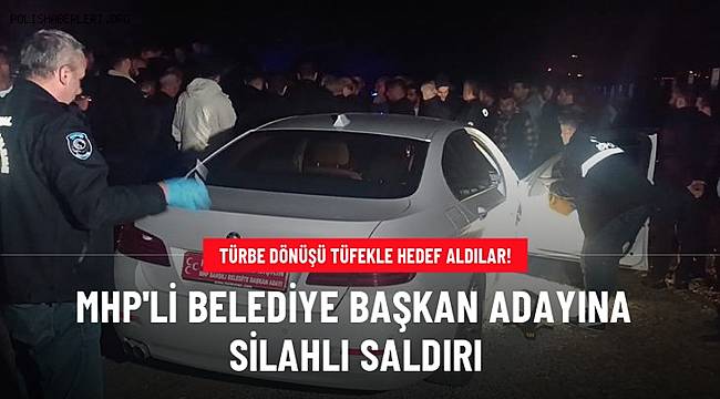 Kırıkkale'de MHP'li belediye başkan adayının aracına silahlı saldırı 