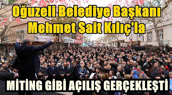 Oğuzeli Belediye Başkanı Mehmet Sait Kılıç'la miting gibi açılış gerçekleşti 