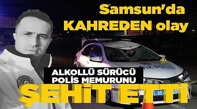 Samsun'da kaçan aracın çarptığı polis memuru şehit oldu 