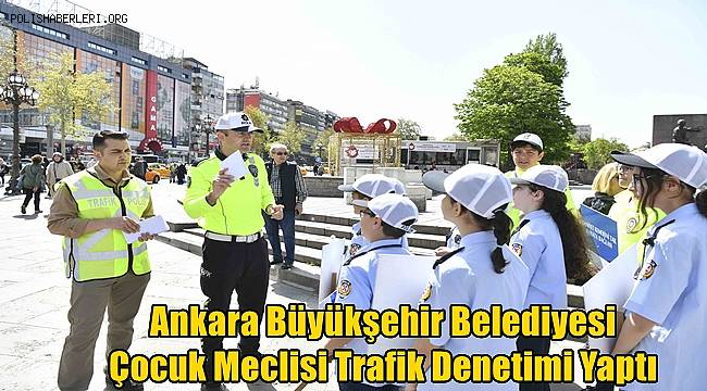 Ankara Büyükşehir Belediyesi Çocuk Meclisi Trafik Denetimi Yaptı 