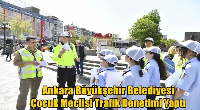 Ankara Büyükşehir Belediyesi Çocuk Meclisi Trafik Denetimi Yaptı 
