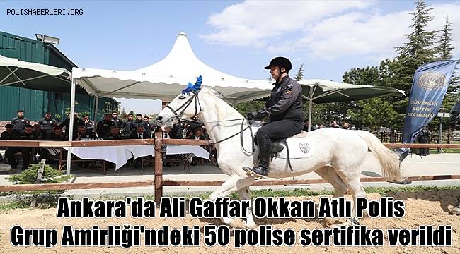 Ankara'da Ali Gaffar Okkan Atlı Polis Grup Amirliği'ndeki 50 polise sertifika verildi 