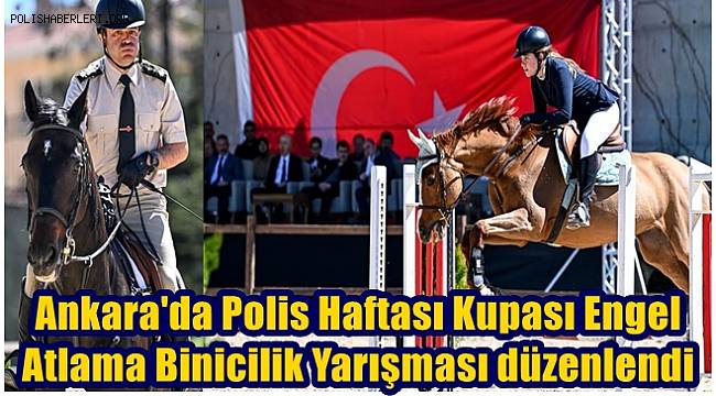 Ankara'da Polis Haftası Kupası Engel Atlama Binicilik Yarışması düzenlendi 
