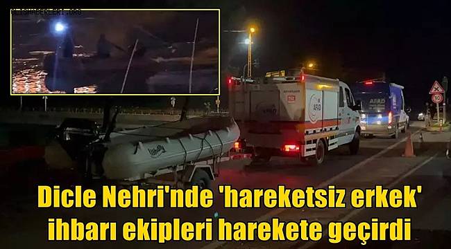 Diyarbakır'da Dicle Nehri'nde 'hareketsiz erkek' görüldü ihbarı ekipleri harekete geçirdi 