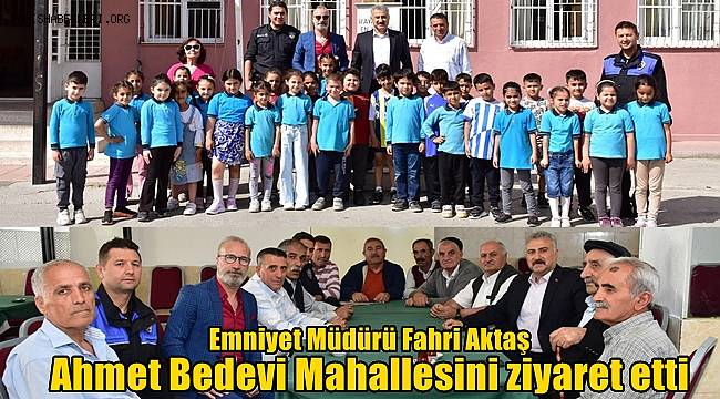 Emniyet Müdürü Fahri Aktaş Ahmet Bedevi Mahallesini ziyaret etti