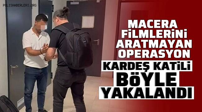 Filmleri aratmayan operasyon! Kardeş katili böyle yakalandı! 