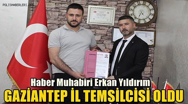 Haber Muhabiri Erkan Yıldırım Gaziantep İl Temsilcisi Görevine getirildi  