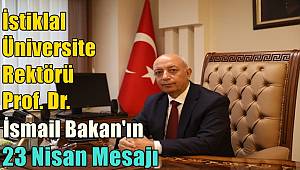 İstiklal Üniversite Rektörü Prof. Dr. İsmail Bakan'ın 23 Nisan Mesajı 