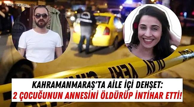 Kahramanmaraş'ta Eşini Öldüren Kişi İntihar Etti 