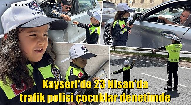 Kayseri'de 23 Nisan'da trafik polisi çocuklar denetimde 