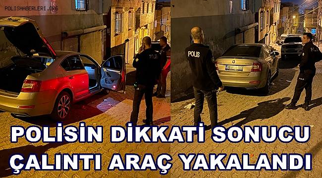 Polisin Dikkati Sonucu Çalıntı Araç Yakalandı 