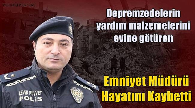 Yardım malzemelerini evine götüren emniyet müdürü hayatını kaybetti