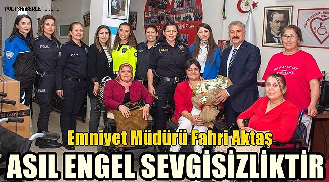 Emniyet Müdürü Aktaş, Bedensel Engelliler Derneği'ni ziyaret etti 