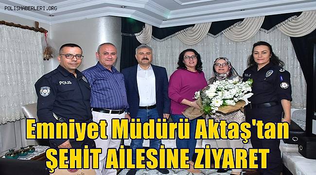 Emniyet Müdürü Aktaş'tan şehit ailesine ziyaret 
