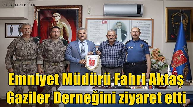 Emniyet Müdürü Fahri Aktaş Gaziler Derneğini ziyaret etti 