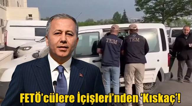 FETÖ’cülere İçişleri’nden ’Kıskaç’! 