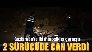 Gaziantep'te iki motosiklet çarpıştı: 2 sürücü de öldü