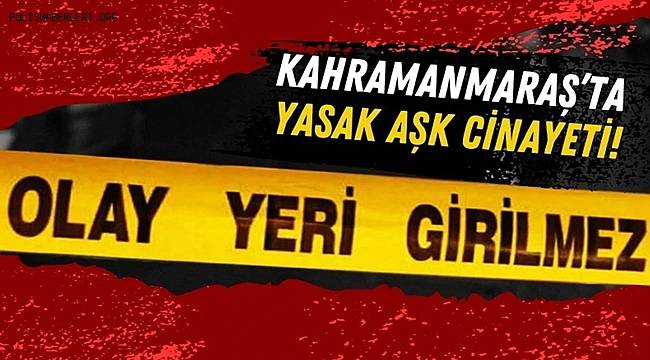 Kahramanmaraş'ta Yasak Aşk Ölümle Sonlandı! Evinde Yakaladığı Adamı Öldürdü!  