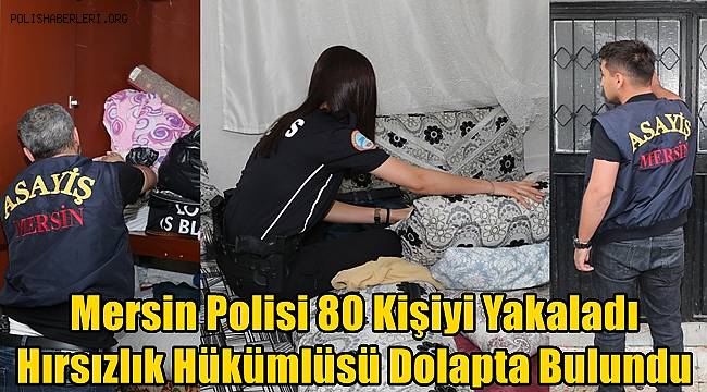 Mersin Polisi 80 Kişiyi Yakaladı, Hırsızlık Hükümlüsü Dolapta Bulundu 
