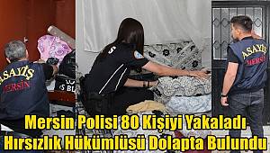 Mersin Polisi 80 Kişiyi Yakaladı, Hırsızlık Hükümlüsü Dolapta Bulundu 