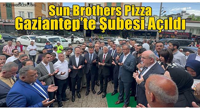 Sun Brothers Pizza Gaziantep Şubesi yoğun katılım ile açıldı