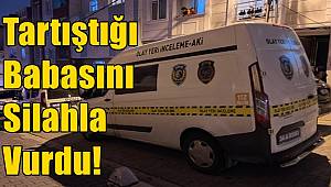 Tartıştığı Babasını Silahla Vurdu!